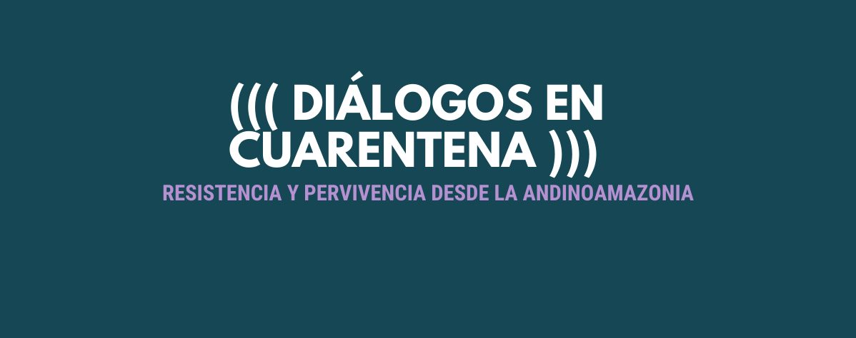 Diálogos en cuarentena: Resistencia y pervivencia